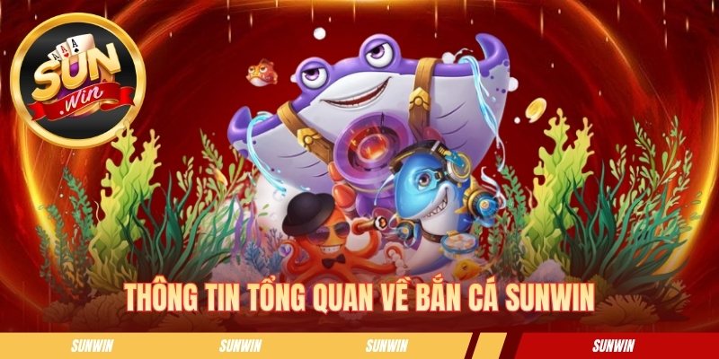 Bắn Cá SUNWIN - Trải Nghiệm Săn Boss Hấp Dẫn Dưới Đại Dương Thông tin tổng quan về bắn cá SUNWIN