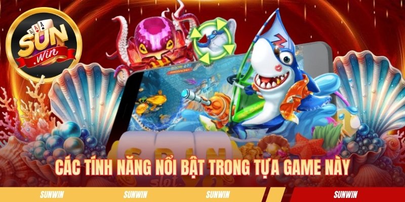 Bắn Cá SUNWIN - Trải Nghiệm Săn Boss Hấp Dẫn Dưới Đại Dương Các tính năng nổi bật trong tựa game này