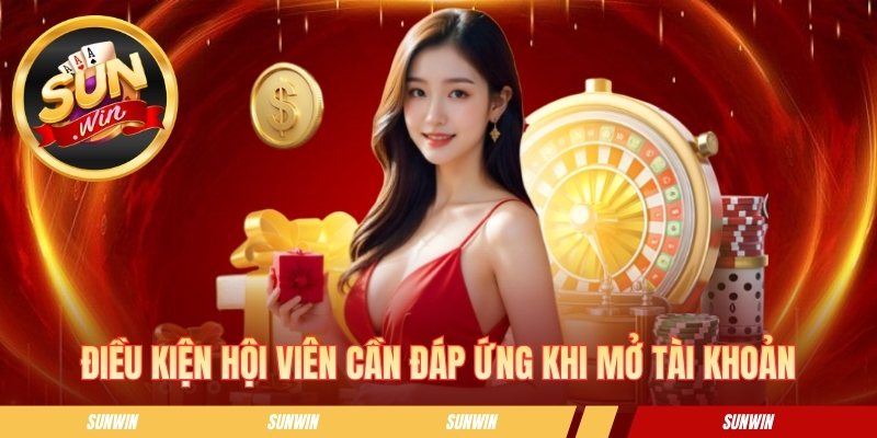 Hướng Dẫn Đăng Ký Sunwin Nhanh Chóng Cho Người Chơi Mới Một số điều kiện mà bạn cần đáp ứng khi mở tài khoản
