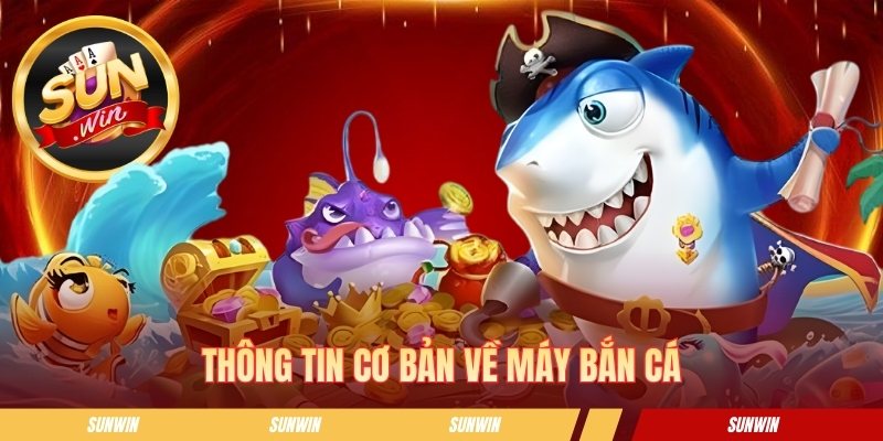 Máy Bắn Cá - Hướng Dẫn Chơi Và Kinh Nghiệm Săn Bắt Hiệu Quả Thông tin cơ bản về máy bắn cá