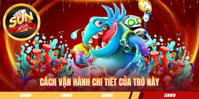 Máy Bắn Cá - Hướng Dẫn Chơi Và Kinh Nghiệm Săn Bắt Hiệu Quả Cách vận hành chi tiết của trò này